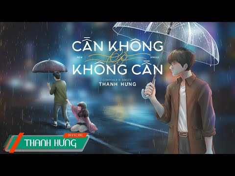 Cần Không Có, Có Không Cần - Thanh Hưng (Lyrics Video)