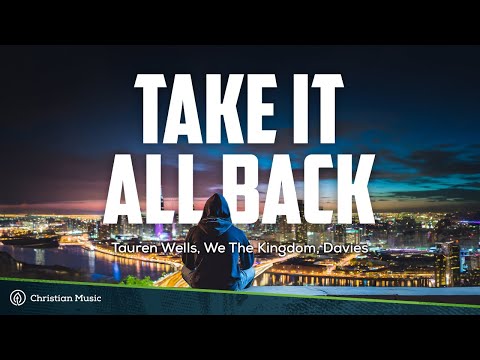 Take It All Back - Tauren Wells, We The Kingdom, Davies | Christian Lyric Music Video
