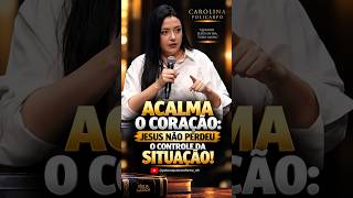 😭 ACALMA O CORAÇÃO JESUS NÃO PERDEU O CONTROLE DA SITUAÇÃO! | Carolina Policarpo