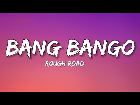 Bang Bango (lyrics) Rough Road