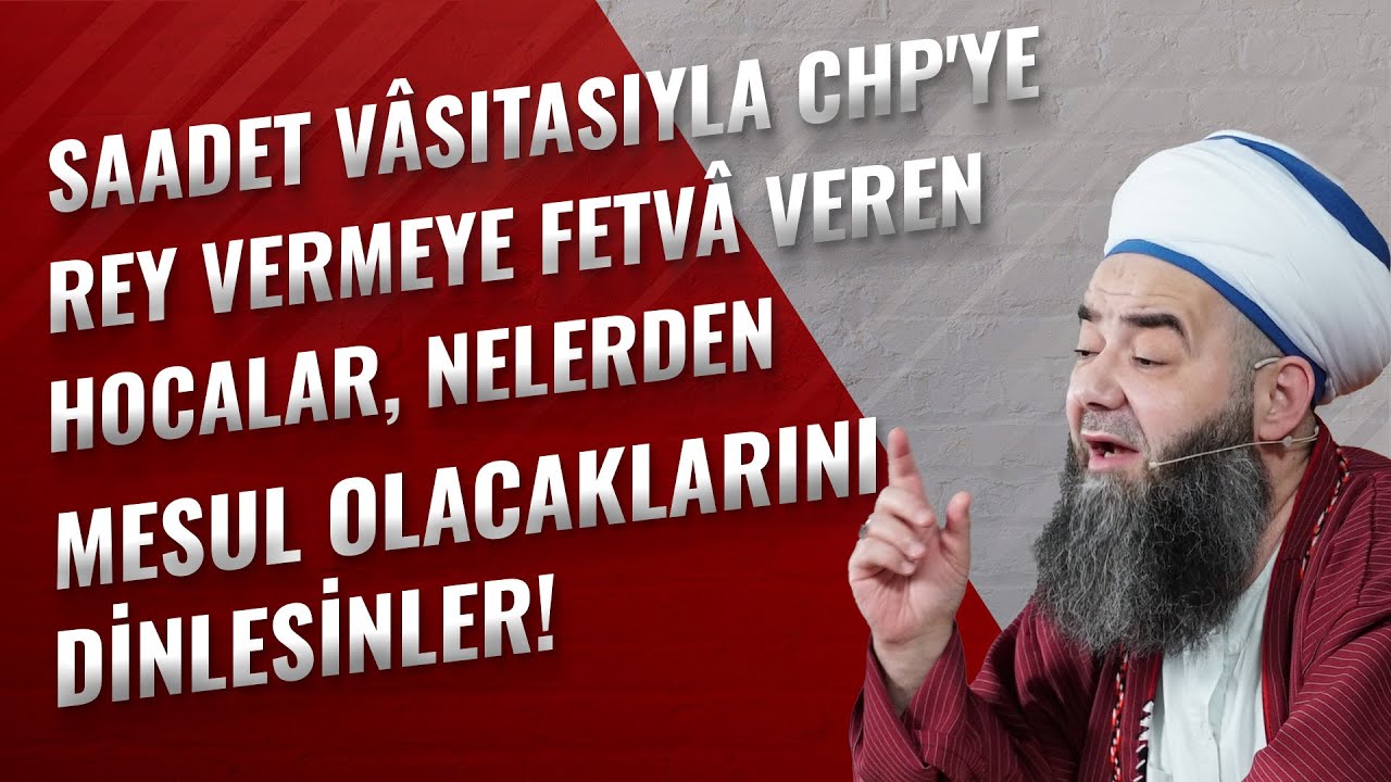 Saadet Vâsıtasıyla CHP'ye Rey Vermeye Fetvâ Veren Hocalar, Nelerden Mesul Olacaklarını Dinlesinler!