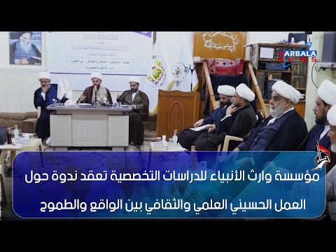 مؤسسة وارث الأنبياء للدراسات التخصصية تعقد ندوة حول العمل الحسيني العلمي والثقافي بين الواقع والطموح