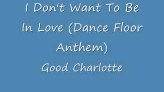 I Don't Want To Be In Love (Dance Floor Anthem) - Good Charlotte (READ DESCRIPTION)