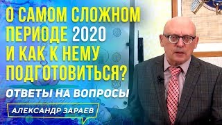 О САМОМ СЛОЖНОМ ПЕРИОДЕ 2020 И КАК К НЕМУ ПОДГОТОВИТЬСЯ? | ОТВЕТЫ НА ВОПРОСЫ | АЛЕКСАНДР ЗАРАЕВ 2020