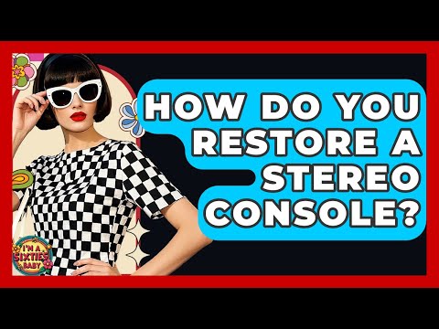 How Do You Restore A Stereo Console? - I'm a 60s Baby