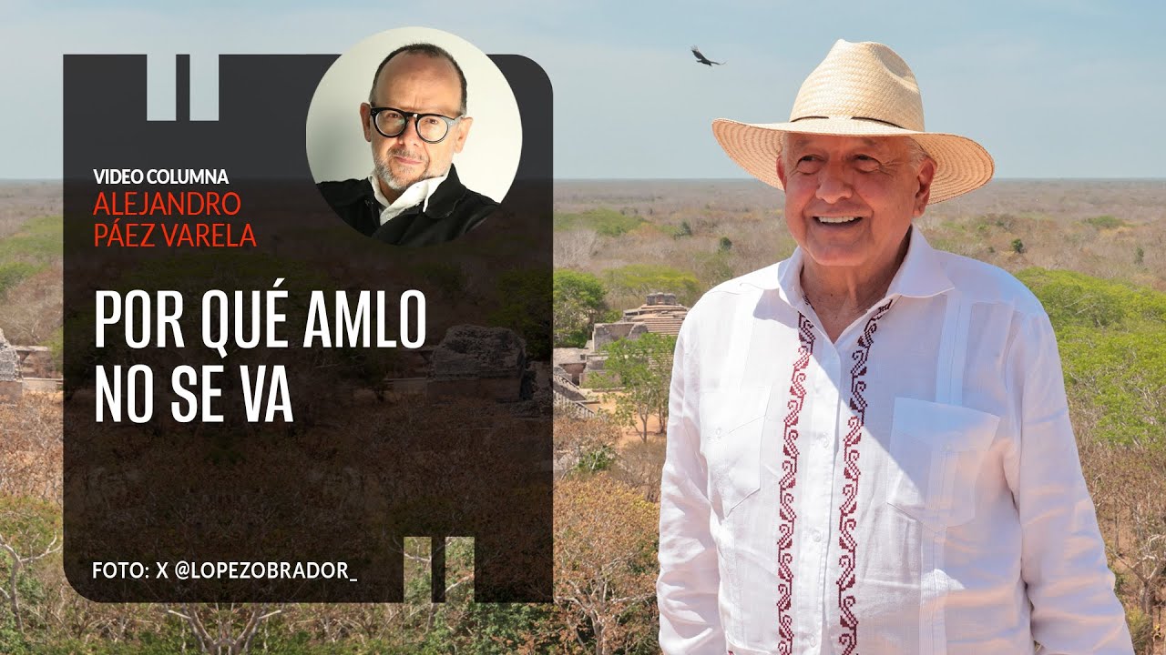 Por qué AMLO no se va. Por Alejandro Páez Varela