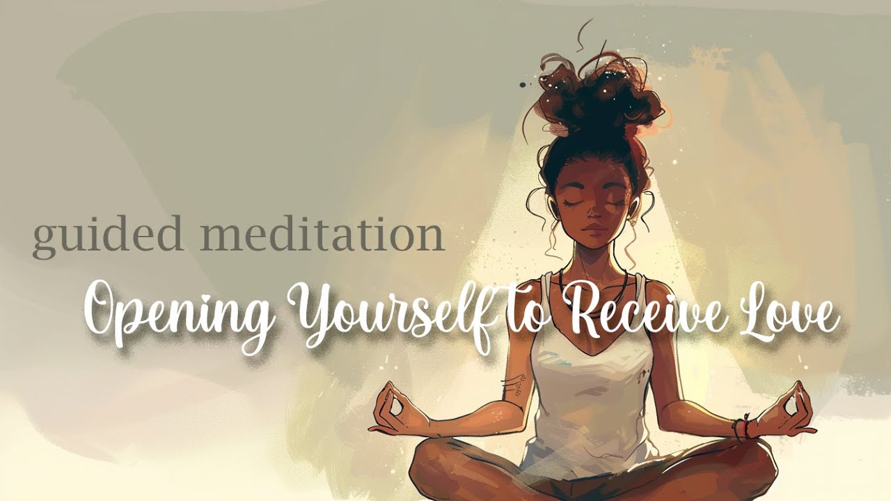 Opening Yourself to Receive Love (Guided Meditation)