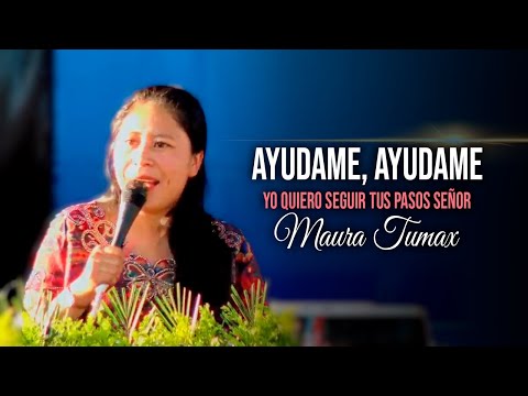 Ayudame, Ayudame Yo Quiero Seguir Tus Pasos Señor  - Maura Tumax | Alabanzas Cristianas En Vivo