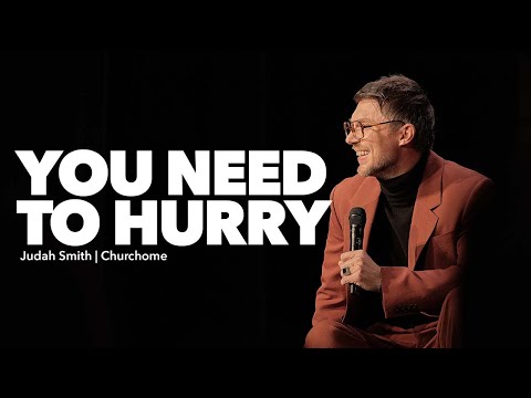 You Need to Hurry: Judah Smith Sermon - Churchome