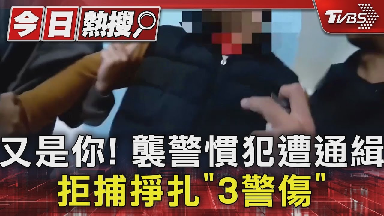 又是你! 襲警慣犯遭通緝 拒捕掙扎釀「3警傷」