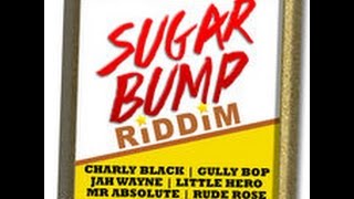 SUGAR BUMP RIDDIM MIX FT. GULLY BOP, CHARLY BLACK, JAH WAYNE & MORE {DJ SUPARIFIC}