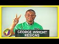 Jamaica Labour Party George Wright Resigns from Party | TVJ News - June 4 2021