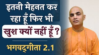 इतनी मेहनत कर रहा हूँ फिर भी खुश क्यों नहीं हूँ? | Bhagavad Gita 2.1 | Happiness | Chakravarti Das