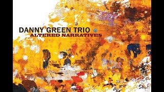 Danny Green Trio - Altered Narratives EPK