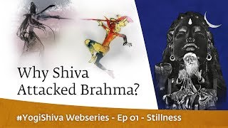 #YogiShiva by Sadhguru | Ep 01 - Stillness | Why Shiva Attacked Brahma