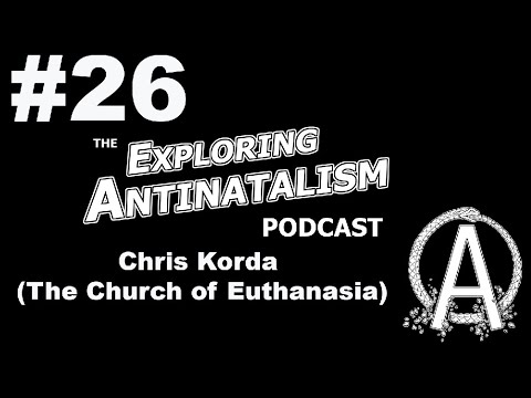 The Exploring Antinatalism Podcast #26 - Chris Korda (The Church of Euthanasia)