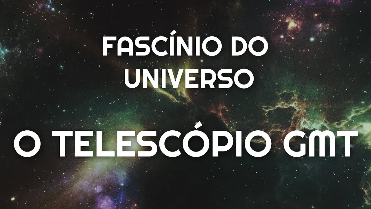 O Telescópio GMT | Fascínio do Universo Ep. 1
