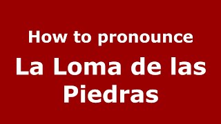 How to pronounce La Loma De Las Piedras
