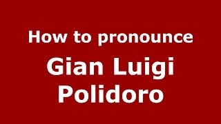 How to pronounce Gian Luigi Polidoro