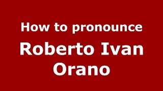 How to pronounce Roberto Ivan Orano