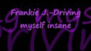 Frankie J.-Driving myself insane