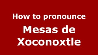 How to pronounce Mesas De Xoconoxtle