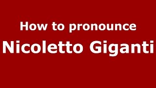 How to pronounce Nicoletto Giganti