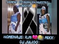 HOMENAJE -  R.M 😭💔🤲  Rest in peace R. M . 😭  Mixx DJ JULIOO