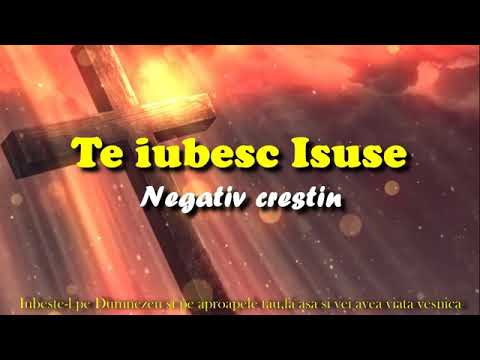 TE IUBESC ISUSE NEGATIV CRESTIN