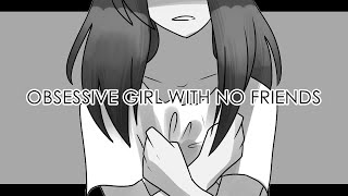 OBSESSIVE GIRL WITH NO FRIENDS