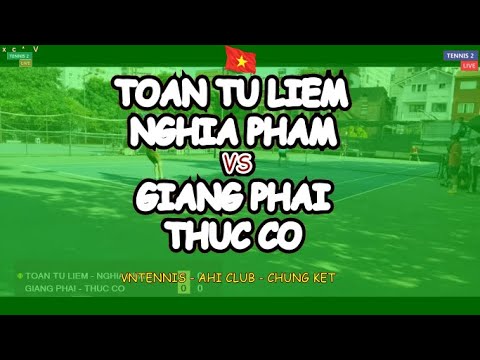 Toan Tu Liem - Nghia Pham 🆚 Giang Phai - Thuc Co 🎾 Vntennis - Ahi Club - Chung Ket