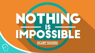 Planet Shakers - Nothing is Impossible (Lyric Video)