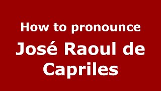 How to pronounce José Raoul De Capriles
