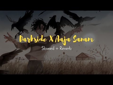 Darkside X Aaja Sanam Remix - Slowed + Reverb