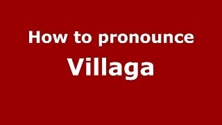 How to pronounce Villaga