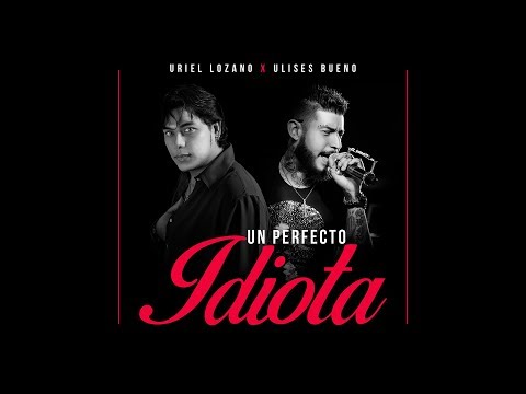 Uriel Lozano X Ulises Bueno - Un Perfecto Idiota (NUEVO 2018)