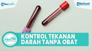 Tips Mengontrol Tekanan Darah Tinggi Tanpa Obat, dari Berolahraga hingga Kurangi Konsumsi Gula