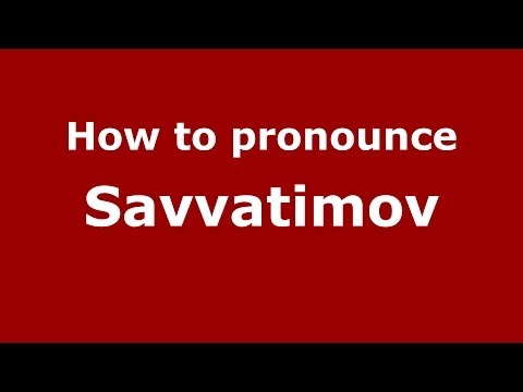 How to pronounce Savvatimov (Russian/Russia) - PronounceNames.com