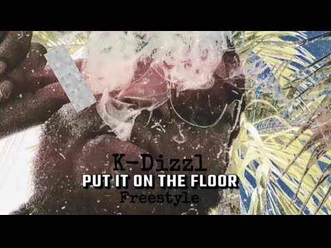 K-Dizzl - Put It On The Floor Freestyle
