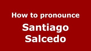 How to pronounce Santiago Salcedo