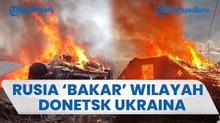 Militer Rusia Gempur Wilayah Ukraina, Permukiman di Donetsk Terbakar Hebat & 13 Objek Sipil Hancur