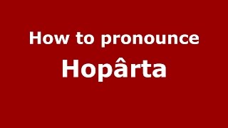 How to pronounce Hopârta