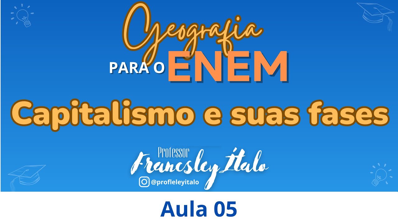 Aula 05 - Capitalismo e suas fases - Geografia para o ENEM