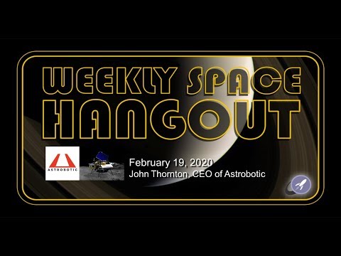 Weekly Space Hangout: February 19, 2020 - John Thornton, CEO of Astrobotic