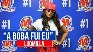 Ludmilla - &quot;A Boba Fui Eu&quot; | Metropolitana FM