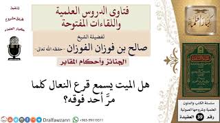 هل يسمع الميت قرع النعال كلما مر أحد فوقه؟ للشيخ الفوزان image