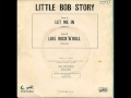 Little Bob Story - Let Me In