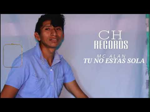 TU NO ESTAS SOLA - MC ALAN - VIDEO OFICIAL - CH RECORDS