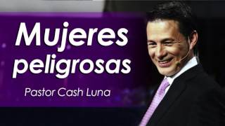 Pastor Cash Luna | MUJERES PELIGROSAS | Prédica de Cash Luna 2016