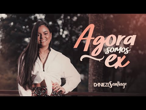 Agora Somos Ex - Danieze Santiago #Versões